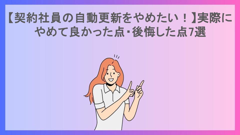 【契約社員の自動更新をやめたい！】実際にやめて良かった点・後悔した点7選